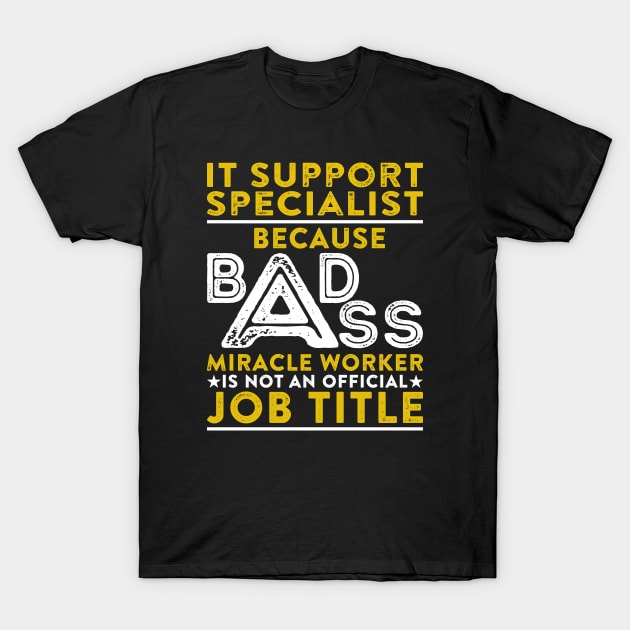 It Support Specialist Because Badass Miracle Worker Is Not An Official Job Title T-Shirt by RetroWave